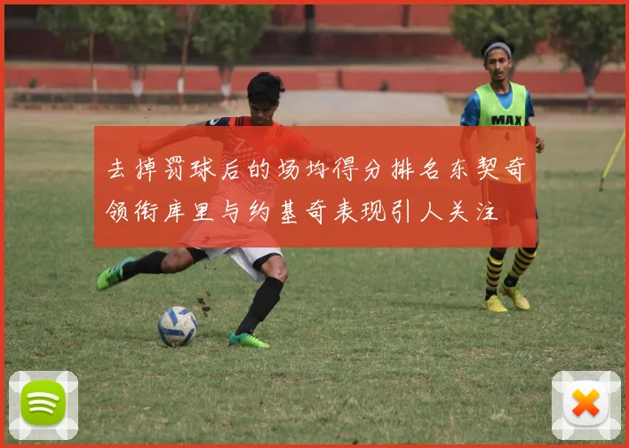 去掉罚球后的场均得分排名东契奇领衔库里与约基奇表现引人关注