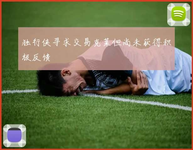 独行侠寻求交易克莱但尚未获得积极反馈