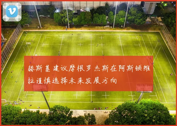 赫斯基建议摩根罗杰斯在阿斯顿维拉谨慎选择未来发展方向